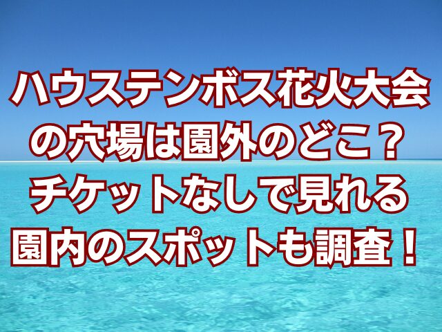 ハウステンボス花火大会の穴場は園外のどこ？チケットなしで見れる園内のスポットも調査！