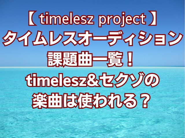 タイムレスオーディション課題曲一覧！timelesz&セクゾの楽曲は使われる？