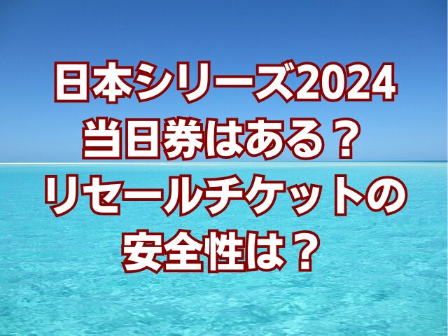 日本シリーズ2024当日券はある？リセールチケットの安全性は？